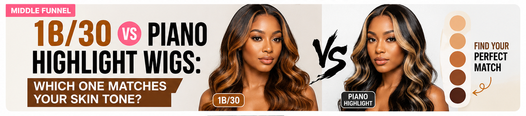 1B/30 vs. Piano Highlight Wigs: Which One Matches Your Skin Tone Better?