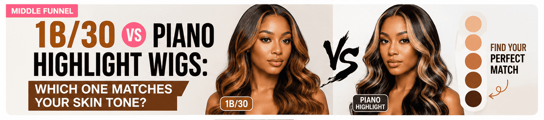 1B/30 vs. Piano Highlight Wigs: Which One Matches Your Skin Tone Better?